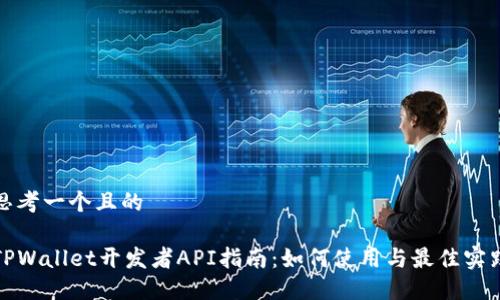 思考一个且的

TPWallet开发者API指南：如何使用与最佳实践