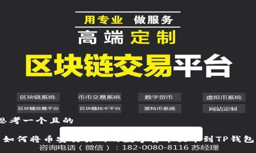思考一个且的

 如何将币安交易所的数字货币提币到TP钱包？