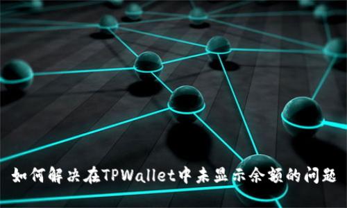 如何解决在TPWallet中未显示余额的问题