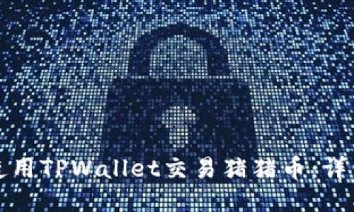如何使用TPWallet交易猪猪币：详细教程