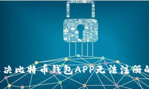如何解决比特币钱包APP无法注册的问题？