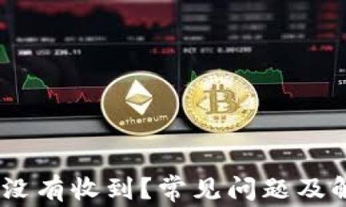 
USDT转钱包没有收到？常见问题及解决方法详解