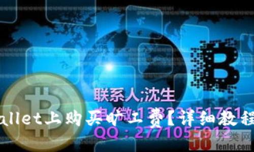 且的优质
如何在TPWallet上购买旷工费？详细教程与实用技巧