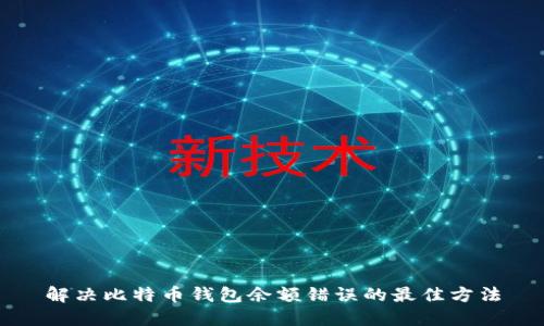 解决比特币钱包余额错误的最佳方法