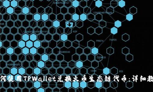 如何使用TPWallet兑换火币生态链代币：详细教程