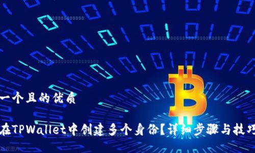 思考一个且的优质

如何在TPWallet中创建多个身份？详细步骤与技巧指导