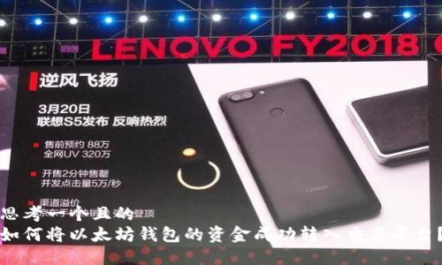 思考一个且的  
如何将以太坊钱包的资金成功转入交易平台？