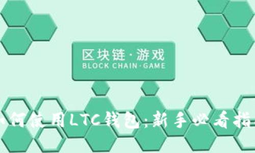 如何使用LTC钱包：新手必看指南