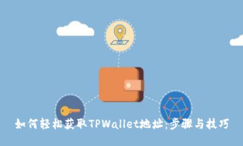 如何轻松获取TPWallet地址：步骤与技巧