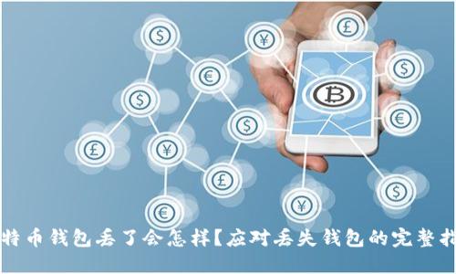 比特币钱包丢了会怎样？应对丢失钱包的完整指南