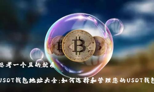 思考一个且的优质

USDT钱包地址大全：如何选择和管理您的USDT钱包