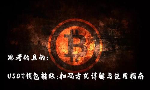 思考的且的:

USDT钱包转账：扫码方式详解与使用指南