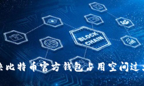 如何解决比特币官方钱包占用空间过大的问题