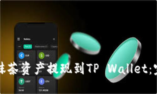 如何将抹茶资产提现到TP Wallet：完整指南