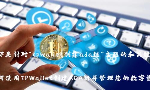 以下是针对“tpwallet创建ada链”主题的和关键词：


如何使用TPWallet创建ADA链并管理您的数字资产