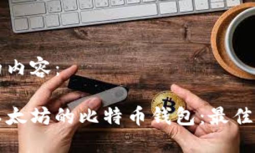 以下是你请求的内容：

如何选择支持以太坊的比特币钱包：最佳推荐与实用指南