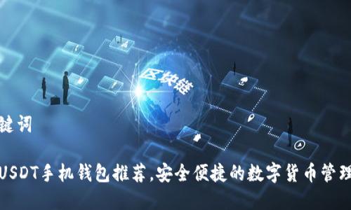 和关键词

优质USDT手机钱包推荐，安全便捷的数字货币管理工具