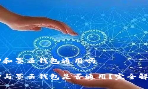 墨客的TP和墨云钱包通用吗

墨客的TP与墨云钱包是否通用？完全解析与攻略