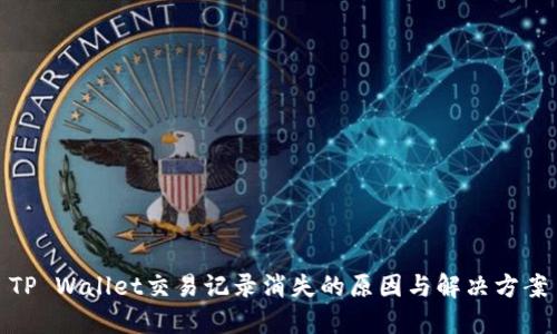 TP Wallet交易记录消失的原因与解决方案