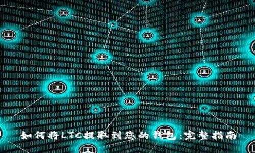 如何将LTC提取到您的钱包：完整指南