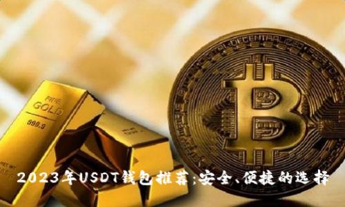 2023年USDT钱包推荐：安全、便捷的选择
