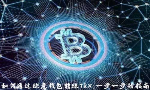 
如何通过欧意钱包转账TRX：一步一步的指南