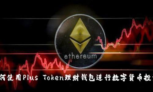 如何使用Plus Token理财钱包进行数字货币投资？