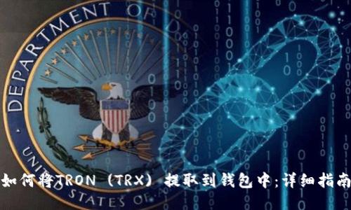 如何将TRON (TRX) 提取到钱包中：详细指南