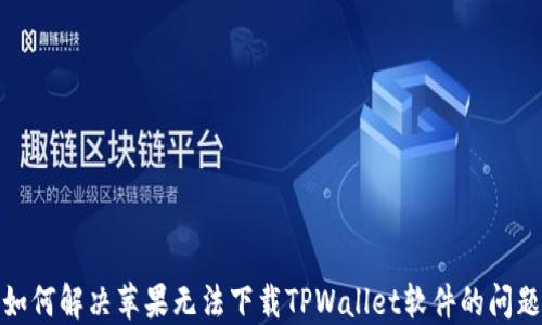
如何解决苹果无法下载TPWallet软件的问题