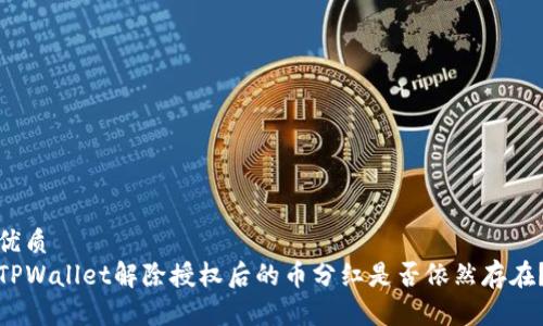 优质  
TPWallet解除授权后的币分红是否依然存在？