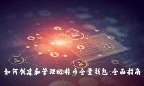如何创建和管理比特币全量钱包：全面指南