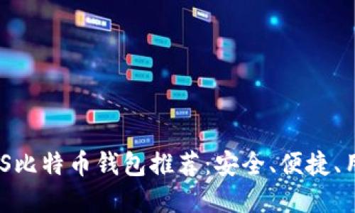 2023年最佳iOS比特币钱包推荐：安全、便捷、用户友好的选择