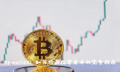 tpwallet: 如何购买数字货币的完整指南