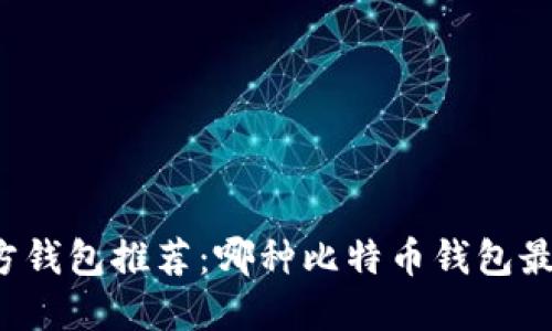 比特币官方钱包推荐：哪种比特币钱包最值得信赖？