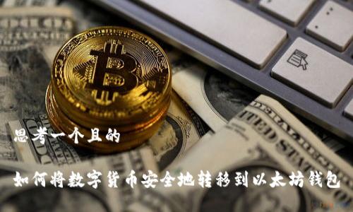 思考一个且的

如何将数字货币安全地转移到以太坊钱包