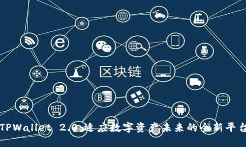 TPWallet 2.0：适应数字资产未来的全新平台
