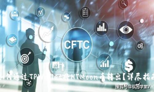 如何通过TPWallet将HTMoon币转出？详尽指南