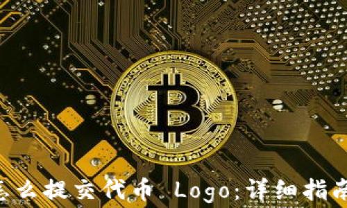 
TPWallet 怎么提交代币 Logo：详细指南与常见问题