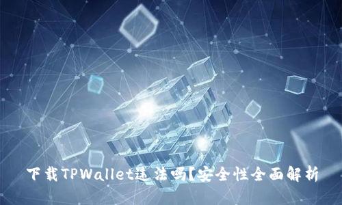 下载TPWallet违法吗？安全性全面解析