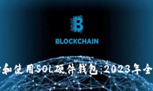 如何选择和使用SOL硬件钱包：2023年全方位指南