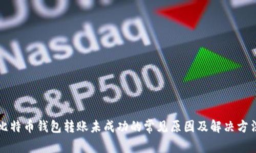 比特币钱包转账未成功的常见原因及解决方法