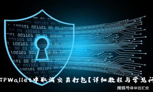 如何在TPWallet中取消交易打包？详细教程与常见问题解答