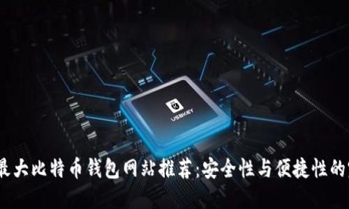 2023年最大比特币钱包网站推荐：安全性与便捷性的完美结合