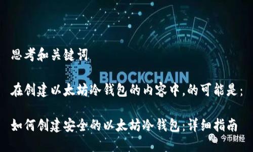 思考和关键词

在创建以太坊冷钱包的内容中，的可能是：

如何创建安全的以太坊冷钱包：详细指南