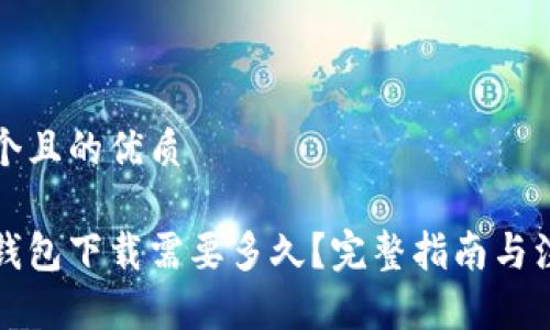 思考一个且的优质

比特币钱包下载需要多久？完整指南与注意事项