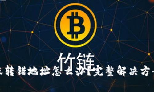优质
tpwallet转账转错地址怎么办？完整解决方案与预防措施