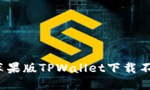 如何解决苹果版TPWallet下载不了的问题？