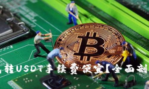 哪个钱包转USDT手续费便宜？全面剖析及推荐