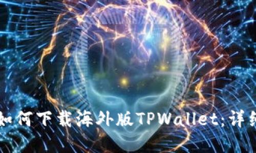 苹果手机如何下载海外版TPWallet：详细步骤指南