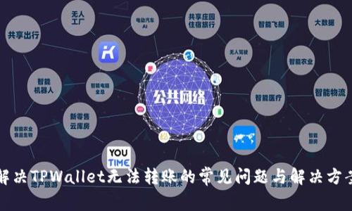 解决TPWallet无法转账的常见问题与解决方案